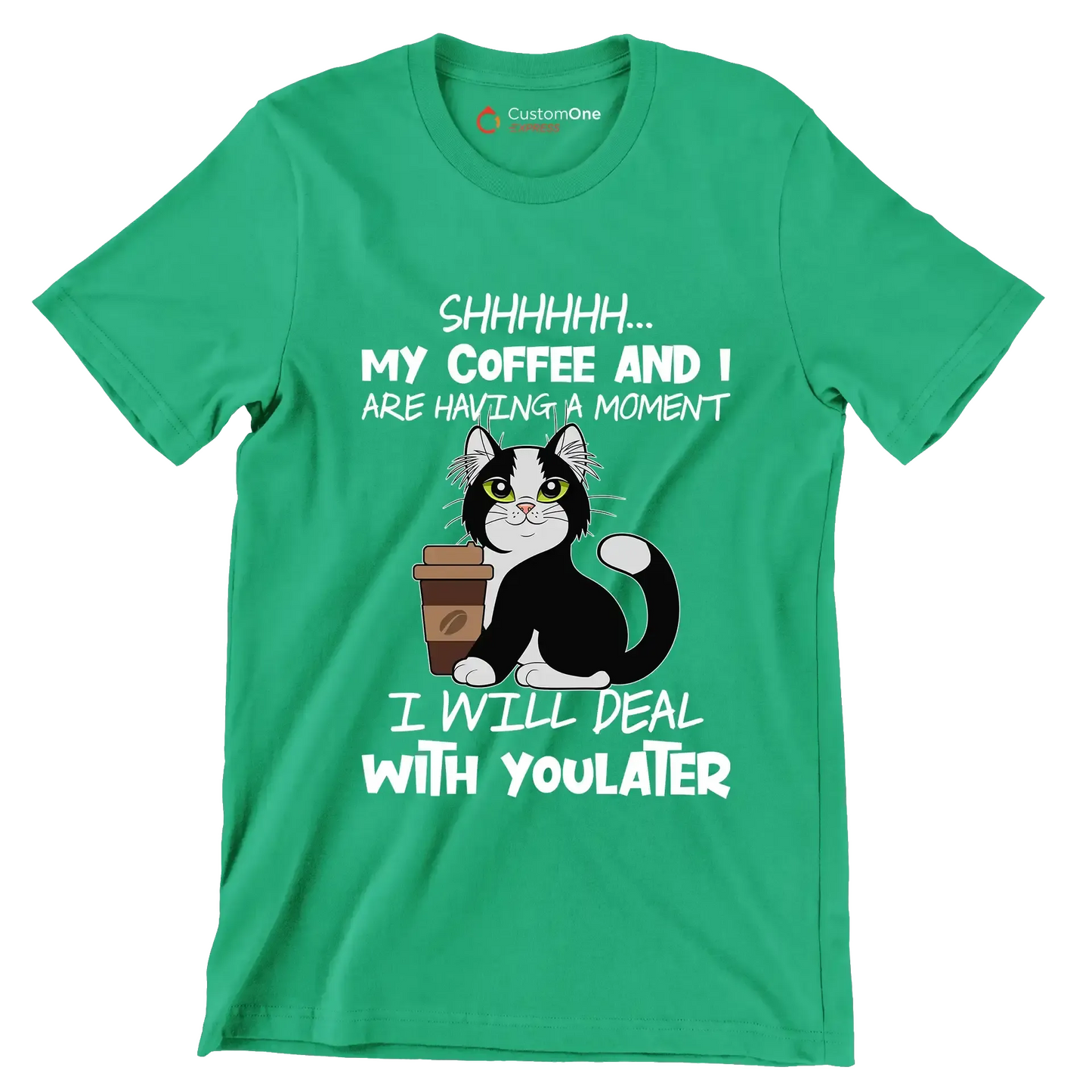 SHHHHHHH... MY COFFEE AND I ARE HAVING A MOMENT I WILL DEAL WITH YOU LATER - Coffee Themed T-Shirt-Green-S-Custom One Express