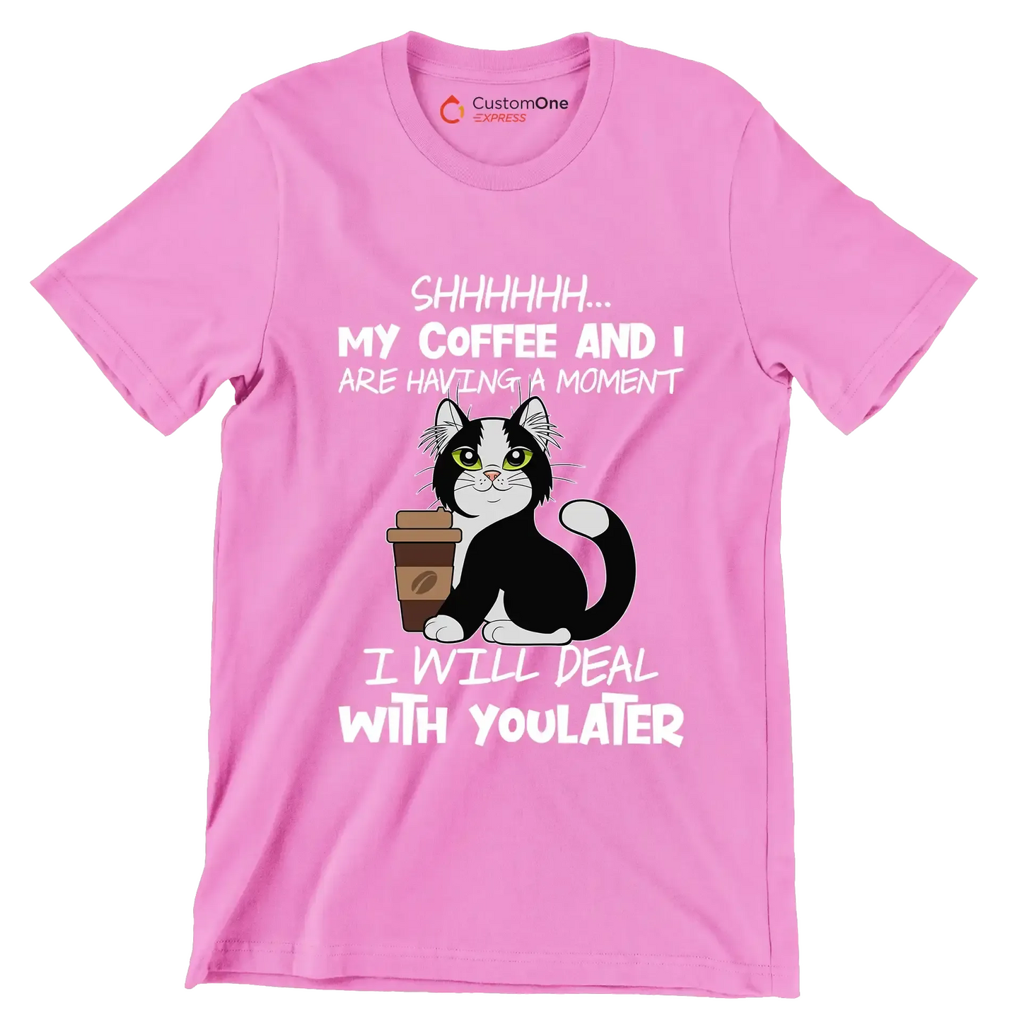 SHHHHHHH... MY COFFEE AND I ARE HAVING A MOMENT I WILL DEAL WITH YOU LATER - Coffee Themed T-Shirt-Pink-S-Custom One Express
