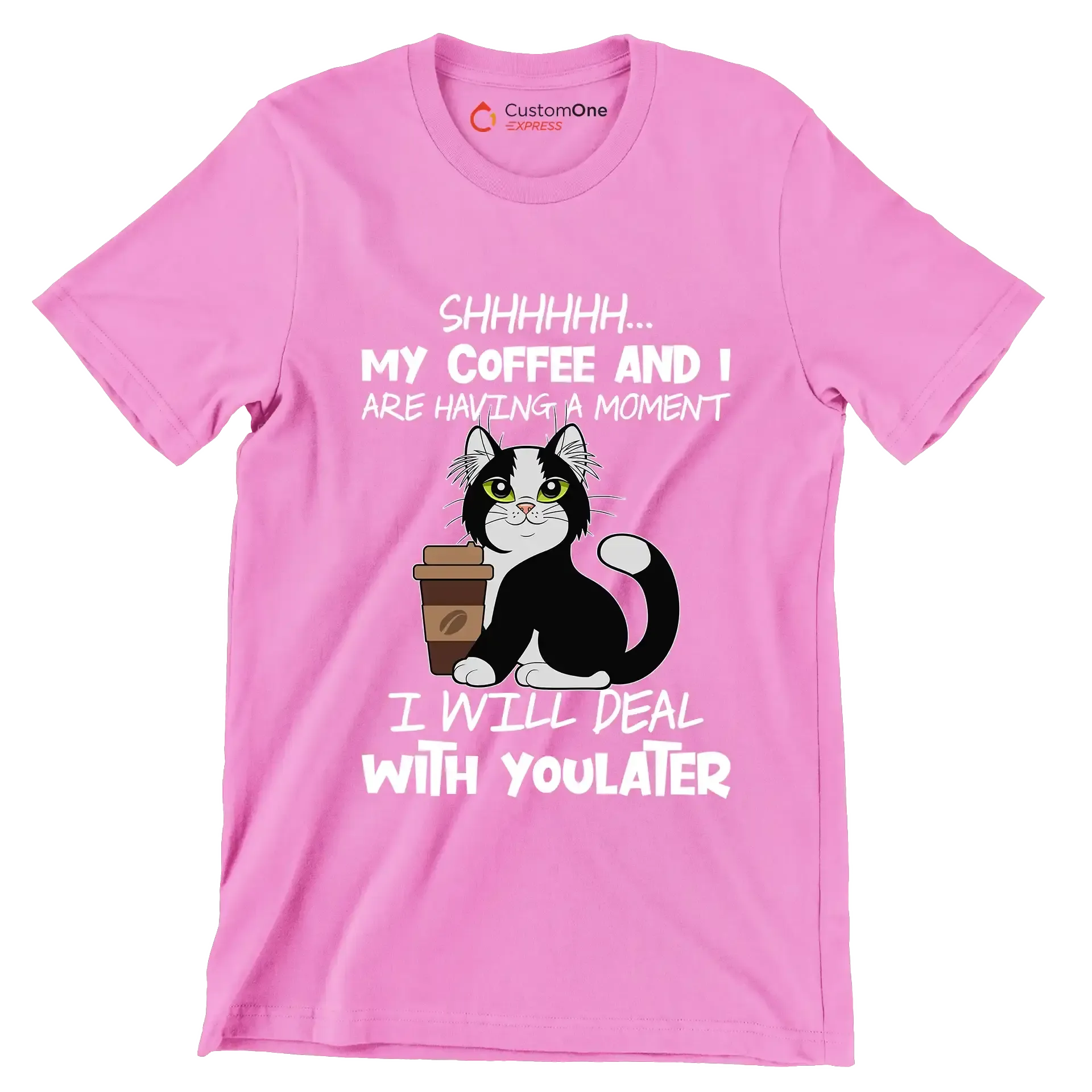SHHHHHHH... MY COFFEE AND I ARE HAVING A MOMENT I WILL DEAL WITH YOU LATER - Coffee Themed T-Shirt-Pink-S-Custom One Express