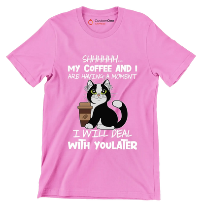 SHHHHHHH... MY COFFEE AND I ARE HAVING A MOMENT I WILL DEAL WITH YOU LATER - Coffee Themed T-Shirt-Pink-S-Custom One Express