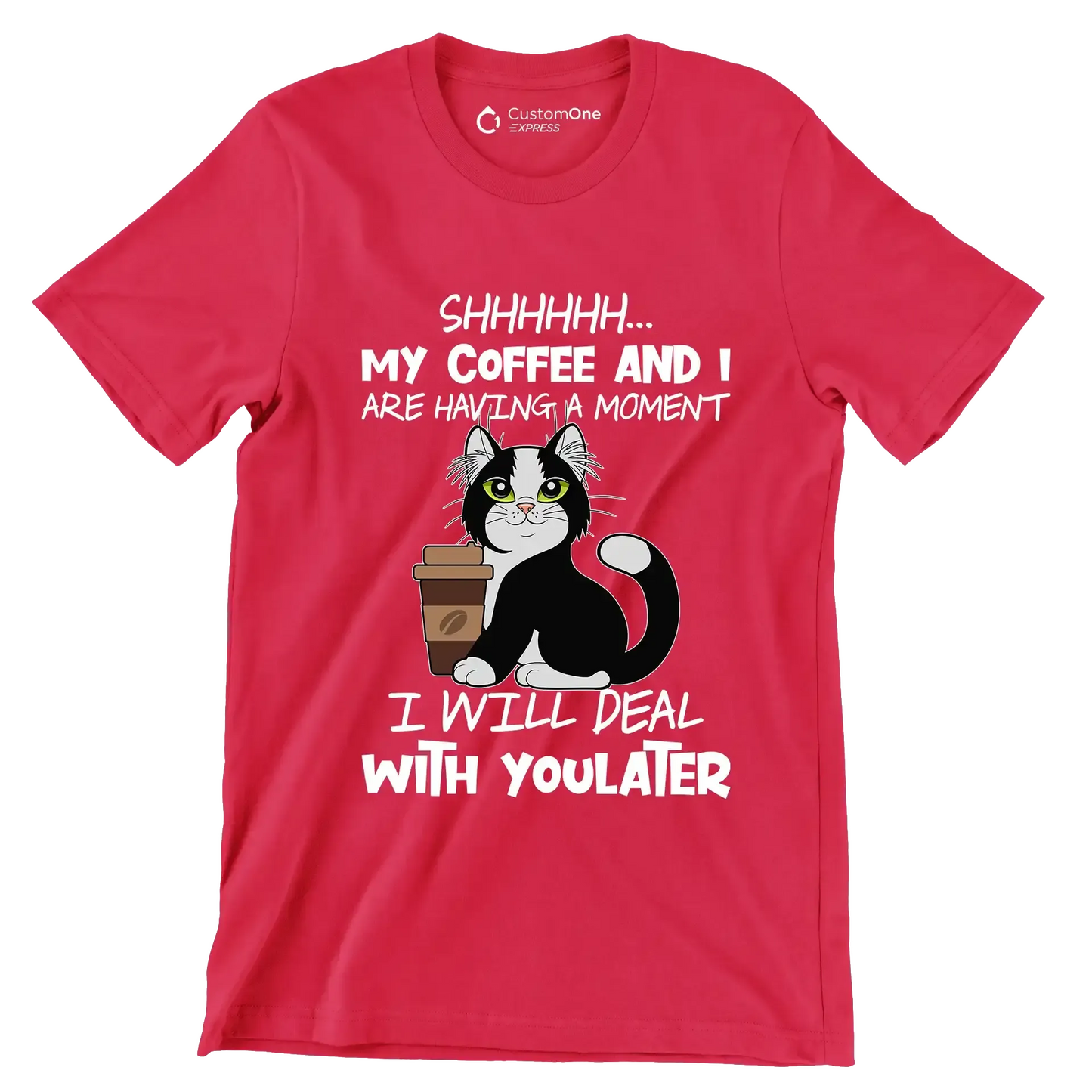 SHHHHHHH... MY COFFEE AND I ARE HAVING A MOMENT I WILL DEAL WITH YOU LATER - Coffee Themed T-Shirt-Red-S-Custom One Express