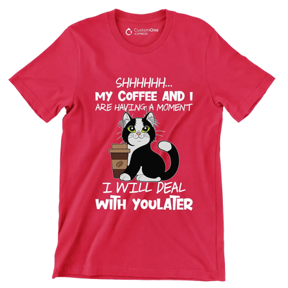 SHHHHHHH... MY COFFEE AND I ARE HAVING A MOMENT I WILL DEAL WITH YOU LATER - Coffee Themed T-Shirt-Red-S-Custom One Express