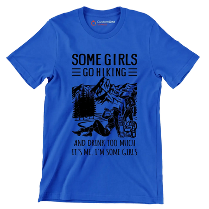 SOME GIRLS GO HIKING AND DRINK TOO MUCH IT'S ME. I'M SOME GIRLS - Hiking Themed T-Shirt-Blue-S-Custom One Express