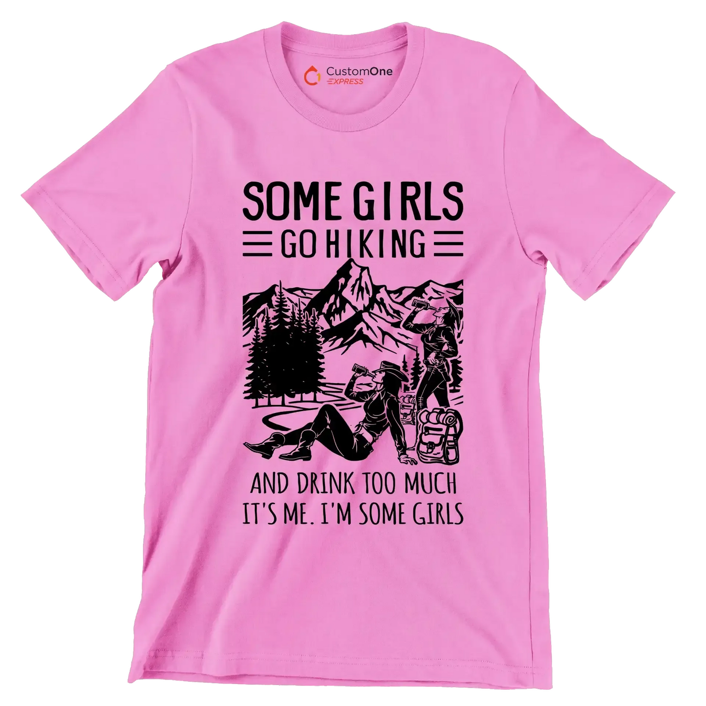 SOME GIRLS GO HIKING AND DRINK TOO MUCH IT'S ME. I'M SOME GIRLS - Hiking Themed T-Shirt-Pink-S-Custom One Express