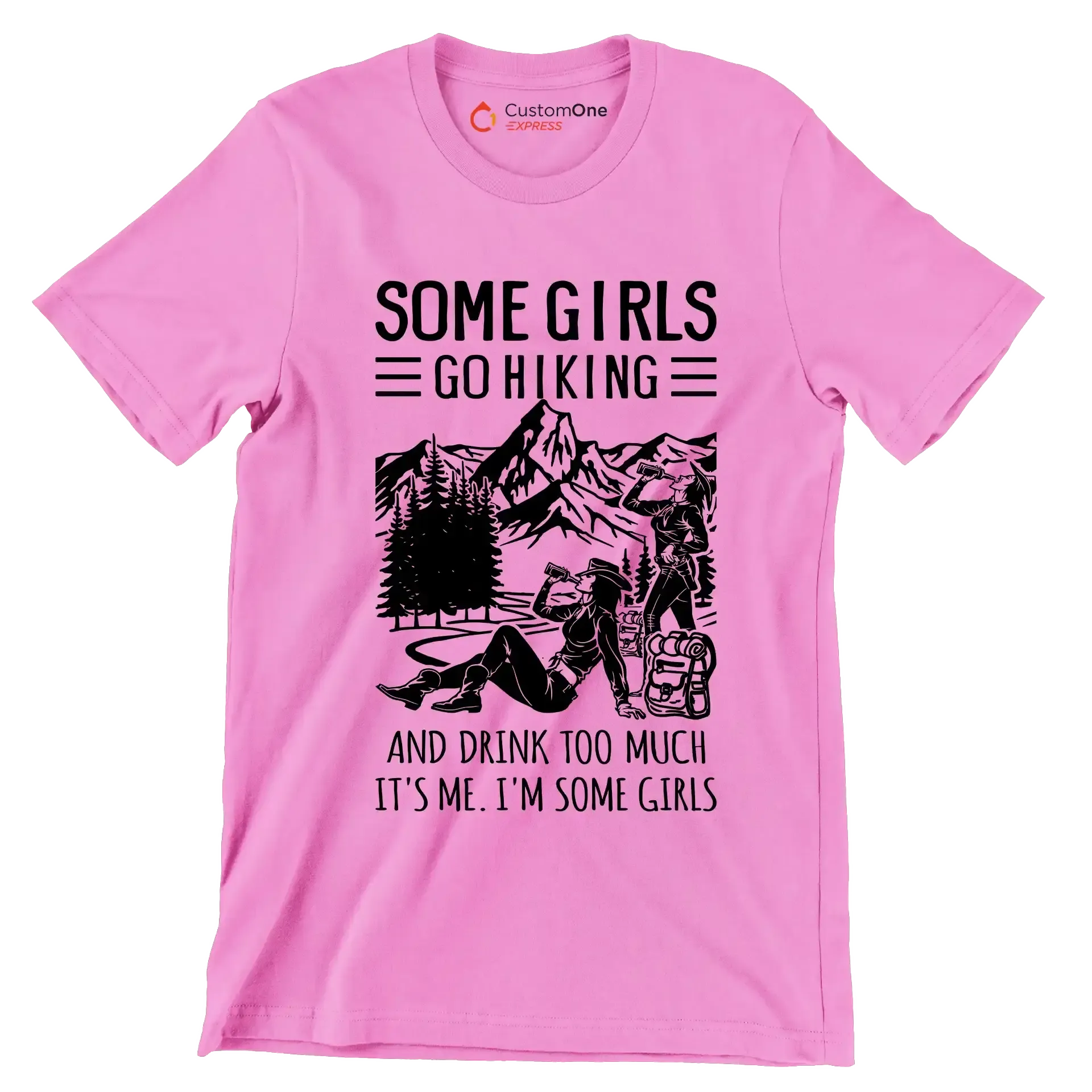 SOME GIRLS GO HIKING AND DRINK TOO MUCH IT'S ME. I'M SOME GIRLS - Hiking Themed T-Shirt-Pink-S-Custom One Express