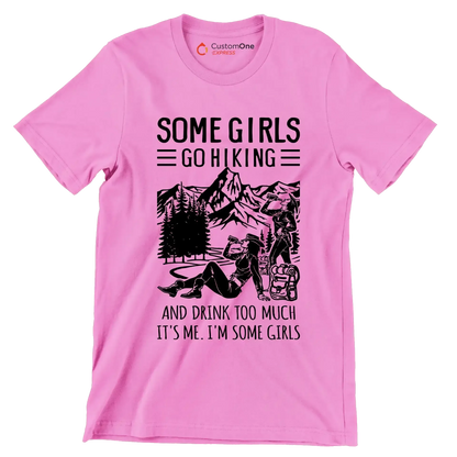 SOME GIRLS GO HIKING AND DRINK TOO MUCH IT'S ME. I'M SOME GIRLS - Hiking Themed T-Shirt-Pink-S-Custom One Express