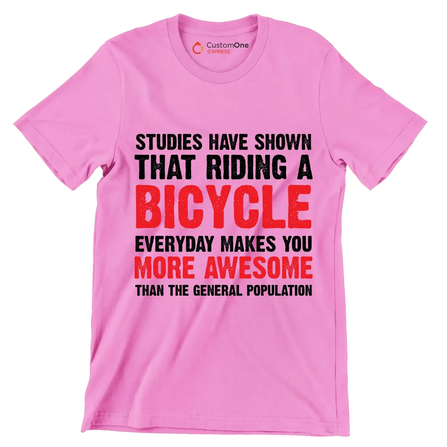STUDIES HAVE SHOWN THAT RIDING A BICYCLE EVERYDAY MAKES YOU MORE AWESOME THAN THE GENERAL POPULATION - Bicycle Themed T-Shirt-Pink-S-Custom One Express