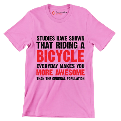 STUDIES HAVE SHOWN THAT RIDING A BICYCLE EVERYDAY MAKES YOU MORE AWESOME THAN THE GENERAL POPULATION - Bicycle Themed T-Shirt-Pink-S-Custom One Express