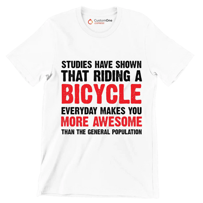 STUDIES HAVE SHOWN THAT RIDING A BICYCLE EVERYDAY MAKES YOU MORE AWESOME THAN THE GENERAL POPULATION - Bicycle Themed T-Shirt-White-S-Custom One Express