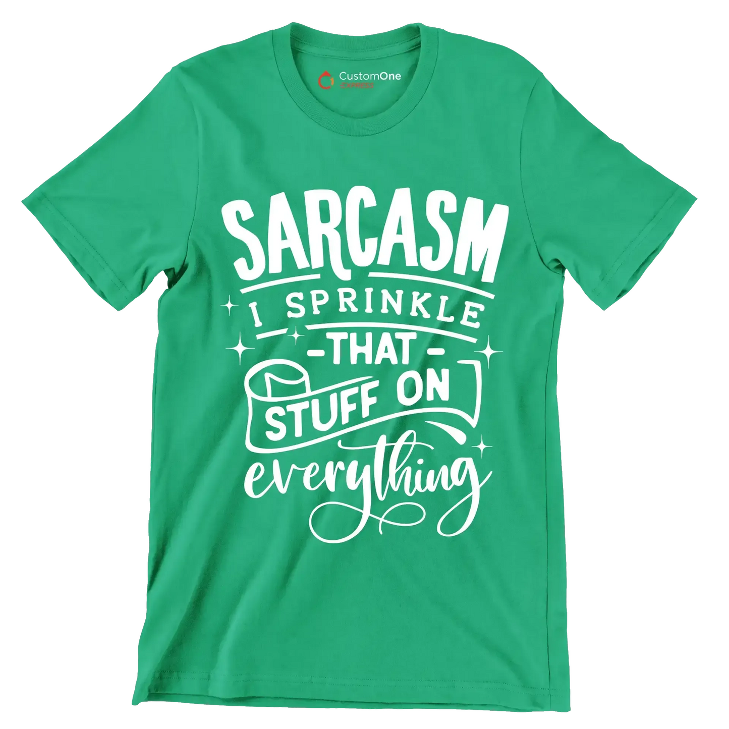 Sarcasm I sprinkle that stuff on everything - Sarcasm Themed T-Shirt-Green-S-Custom One Express