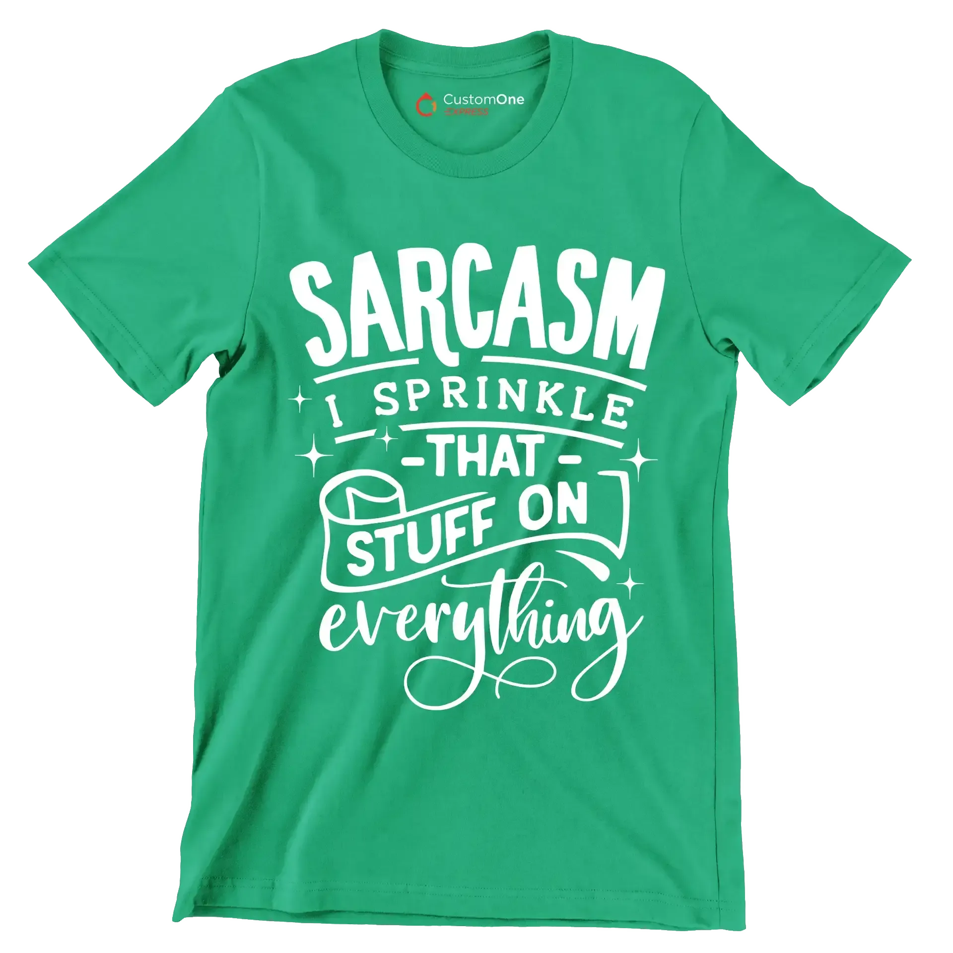Sarcasm I sprinkle that stuff on everything - Sarcasm Themed T-Shirt-Green-S-Custom One Express