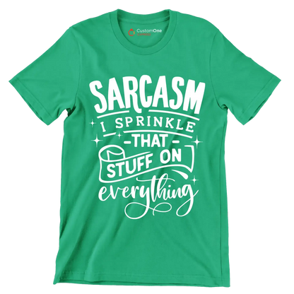 Sarcasm I sprinkle that stuff on everything - Sarcasm Themed T-Shirt-Green-S-Custom One Express