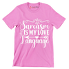 Sarcasm is my love language - Sarcasm Themed T-Shirt-Pink-S-Custom One Express