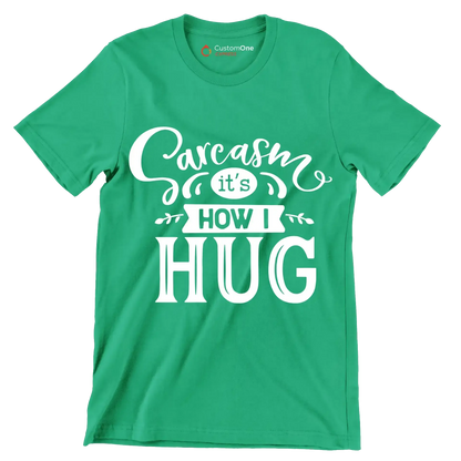 Sarcasm it's how I hug - Sarcasm Themed T-Shirt-Green-S-Custom One Express