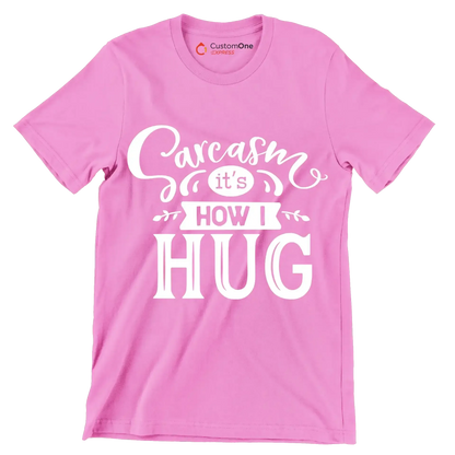 Sarcasm it's how I hug - Sarcasm Themed T-Shirt-Pink-S-Custom One Express
