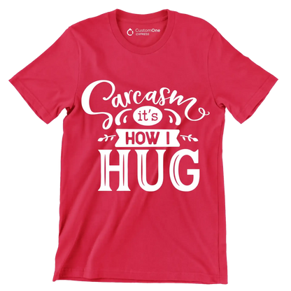 Sarcasm it's how I hug - Sarcasm Themed T-Shirt-Red-S-Custom One Express