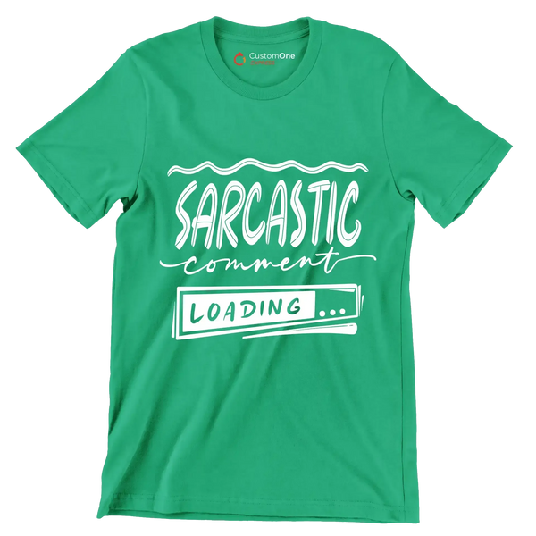 Sarcastic comment loading - Sarcasm Themed T-Shirt - Custom One Express
