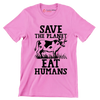 Save the planet eat Humans - Vegan Themed T-Shirt-Pink-S-Custom One Express