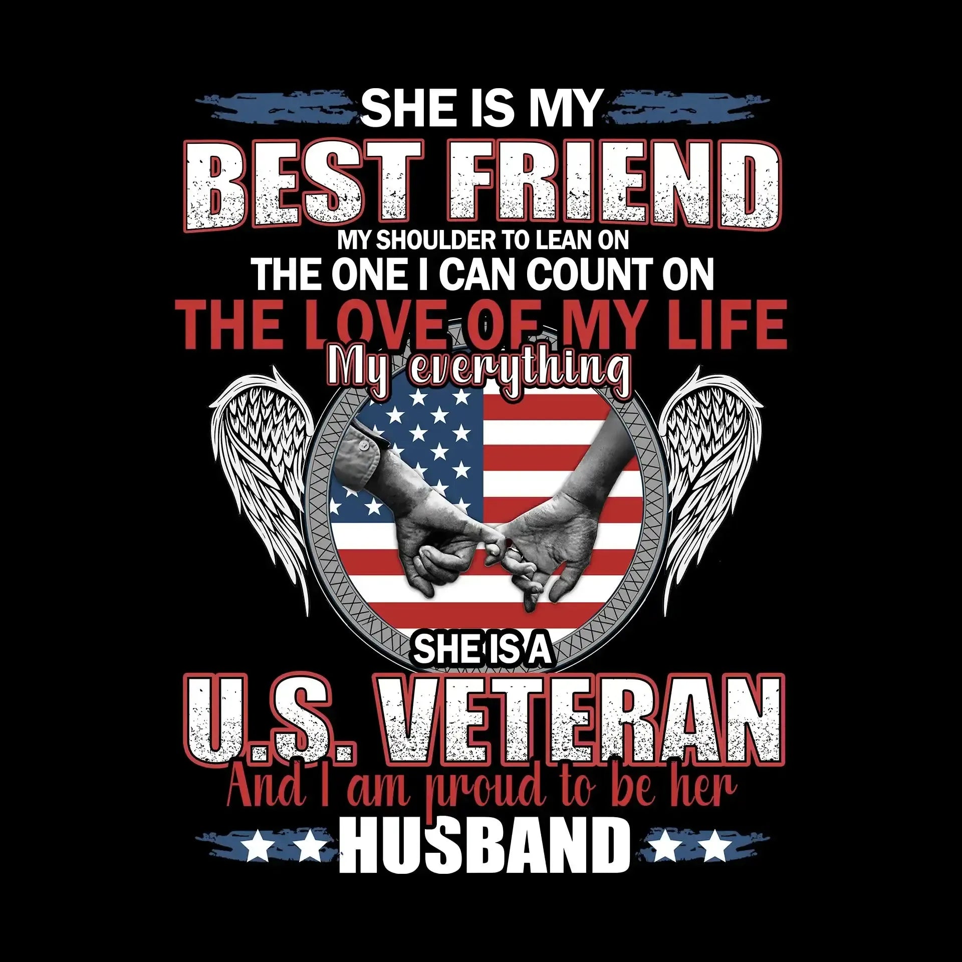 She Is My Best Friend My Shoulder To Lean On The One I Can Count On The Love Of My Life My Everything She Is A U.S. Veteran And I Am Proud To Be Her Husband - Veterans Themed T-Shirt-Black-S-Custom One Express