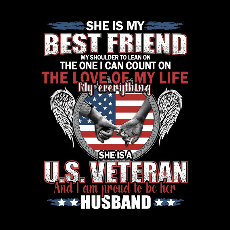 She Is My Best Friend My Shoulder To Lean On The One I Can Count On The Love Of My Life My Everything She Is A U.S. Veteran And I Am Proud To Be Her Husband - Veterans Themed T-Shirt-Black-S-Custom One Express