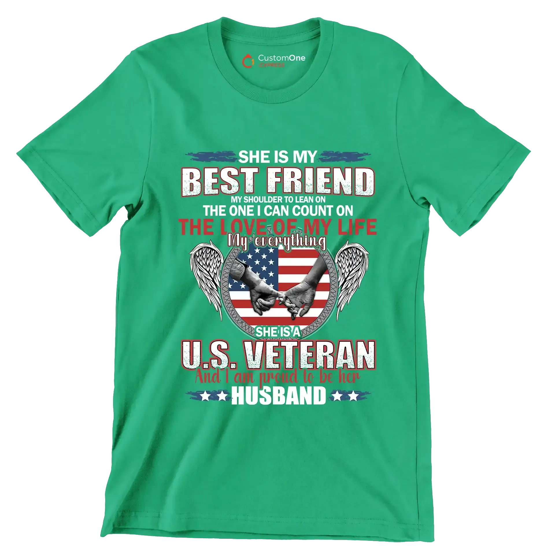 She Is My Best Friend My Shoulder To Lean On The One I Can Count On The Love Of My Life My Everything She Is A U.S. Veteran And I Am Proud To Be Her Husband - Veterans Themed T-Shirt-Green-S-Custom One Express