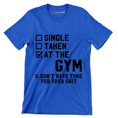 Single Taken At The Gym & Don't Have Time For Your Shit - Gym Themed T-Shirt-Blue-S-Custom One Express