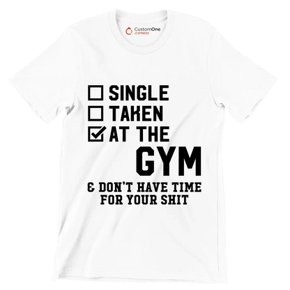 Single Taken At The Gym & Don't Have Time For Your Shit - Gym Themed T-Shirt-White-S-Custom One Express