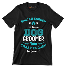 Skilled enough to be a dog groomer crazy enough to love it - Dog Themed T-Shirt-Black-S-Custom One Express