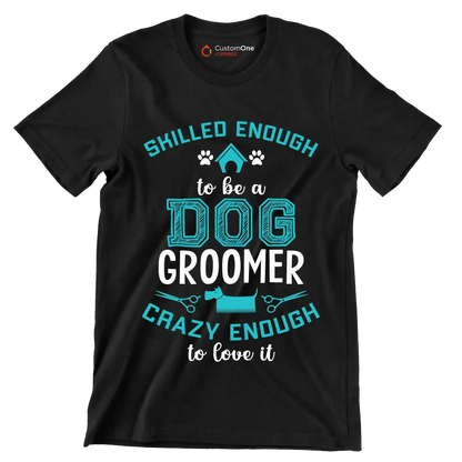 Skilled enough to be a dog groomer crazy enough to love it - Dog Themed T-Shirt-Black-S-Custom One Express