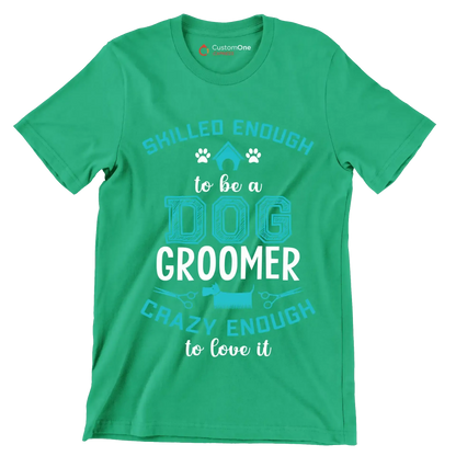 Skilled enough to be a dog groomer crazy enough to love it - Dog Themed T-Shirt-Green-S-Custom One Express