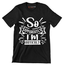 So apparently i'm difficult - Sarcasm Themed T-Shirt-Black-S-Custom One Express