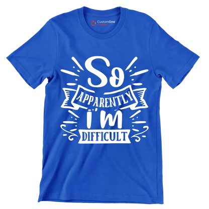 So apparently i'm difficult - Sarcasm Themed T-Shirt-Blue-S-Custom One Express