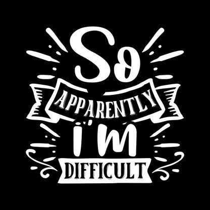 So apparently i'm difficult - Sarcasm Themed T-Shirt-Black-S-Custom One Express
