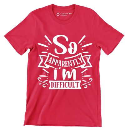 So apparently i'm difficult - Sarcasm Themed T-Shirt-Red-S-Custom One Express