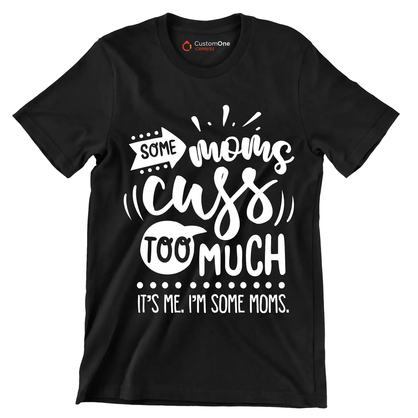 Some moms cuss too much it's me I'm some moms - Sarcasm Themed T-Shirt-Black-S-Custom One Express