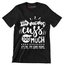 Some moms cuss too much it's me I'm some moms - Sarcasm Themed T-Shirt-Black-S-Custom One Express