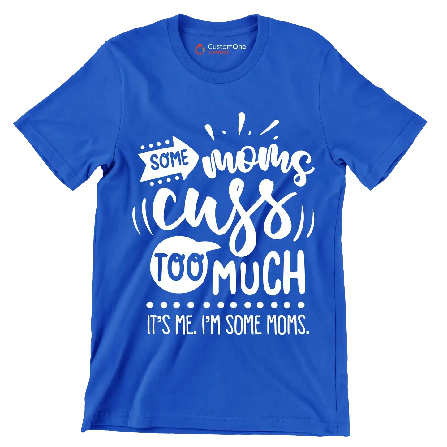 Some moms cuss too much it's me I'm some moms - Sarcasm Themed T-Shirt-Blue-S-Custom One Express