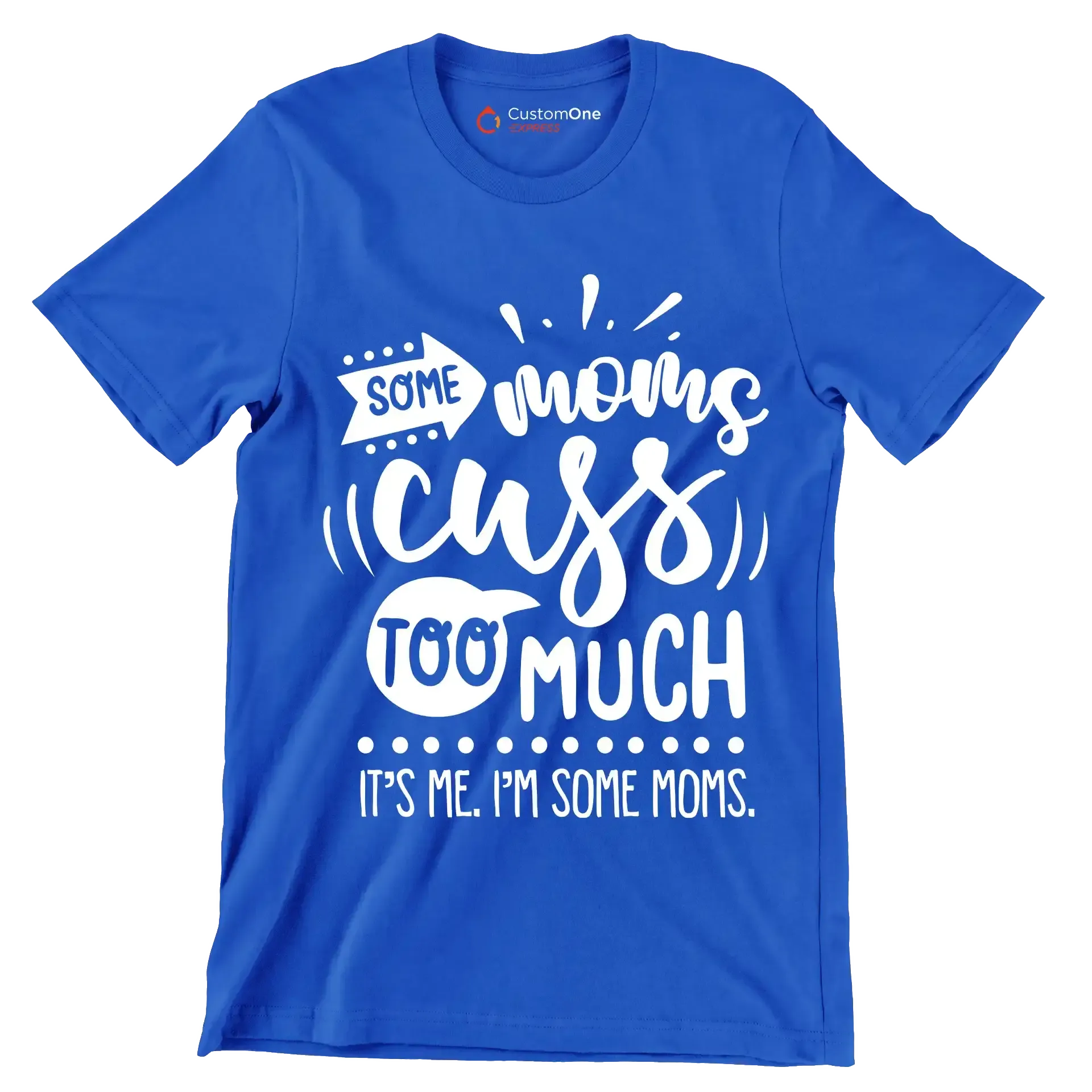 Some moms cuss too much it's me I'm some moms - Sarcasm Themed T-Shirt-Blue-S-Custom One Express