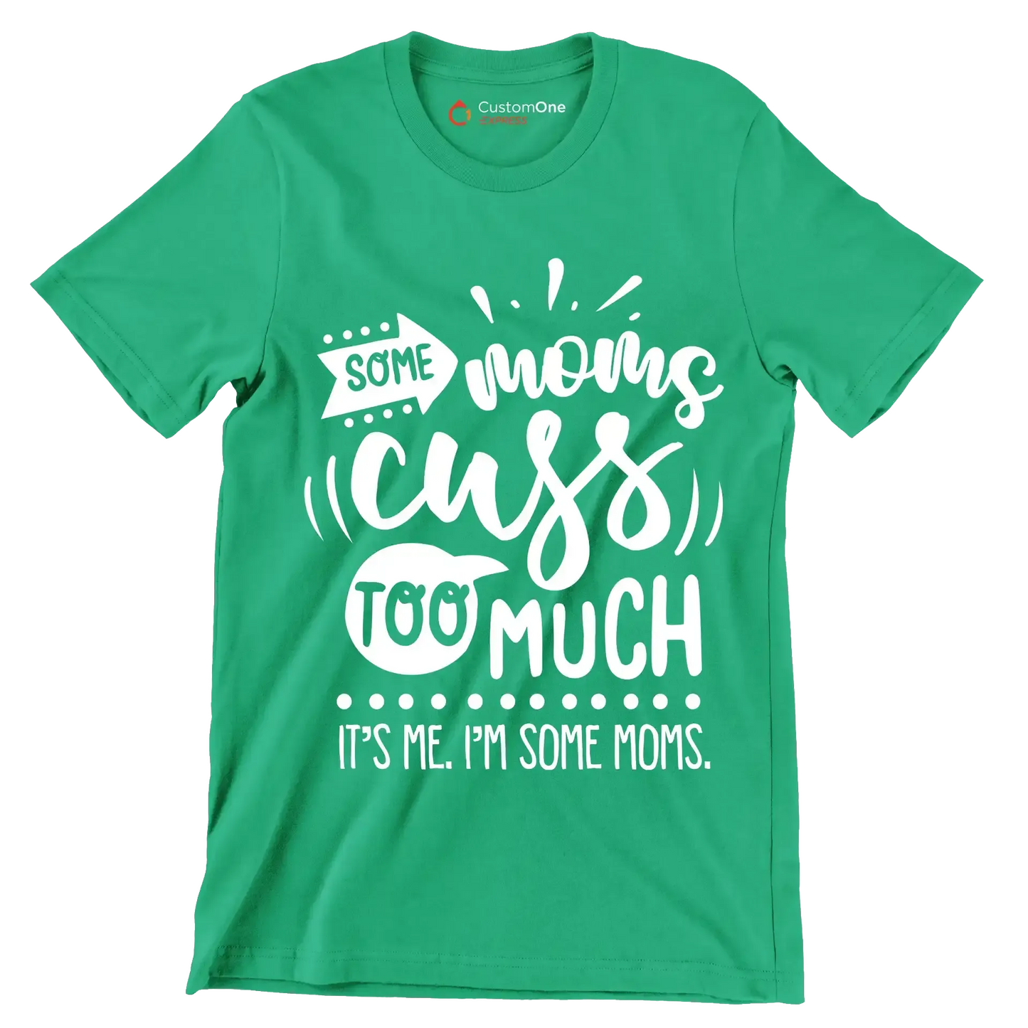 Some moms cuss too much it's me I'm some moms - Sarcasm Themed T-Shirt-Green-S-Custom One Express