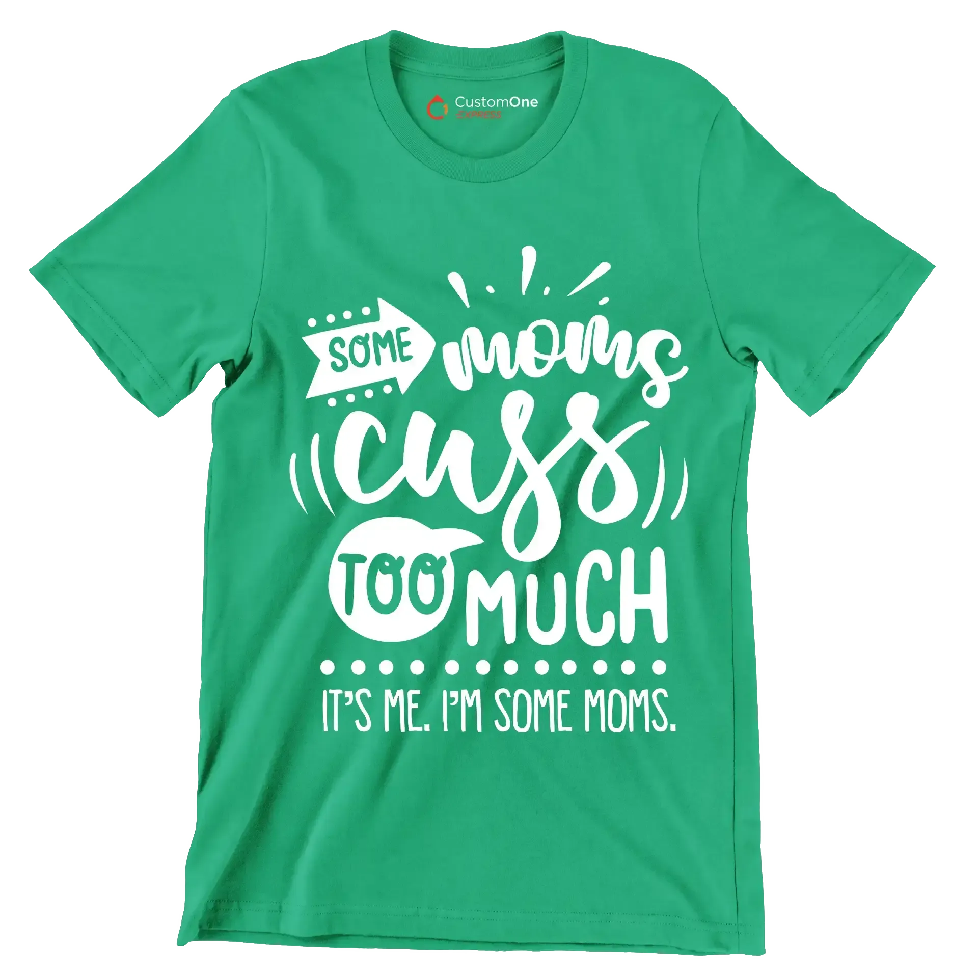 Some moms cuss too much it's me I'm some moms - Sarcasm Themed T-Shirt-Green-S-Custom One Express