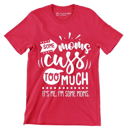 Some moms cuss too much it's me I'm some moms - Sarcasm Themed T-Shirt-Red-S-Custom One Express