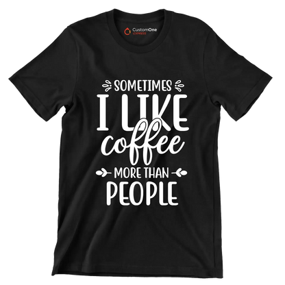 Sometimes I like coffee more than people - Sarcasm Themed T-Shirt-Black-S-Custom One Express