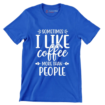 Sometimes I like coffee more than people - Sarcasm Themed T-Shirt-Blue-S-Custom One Express