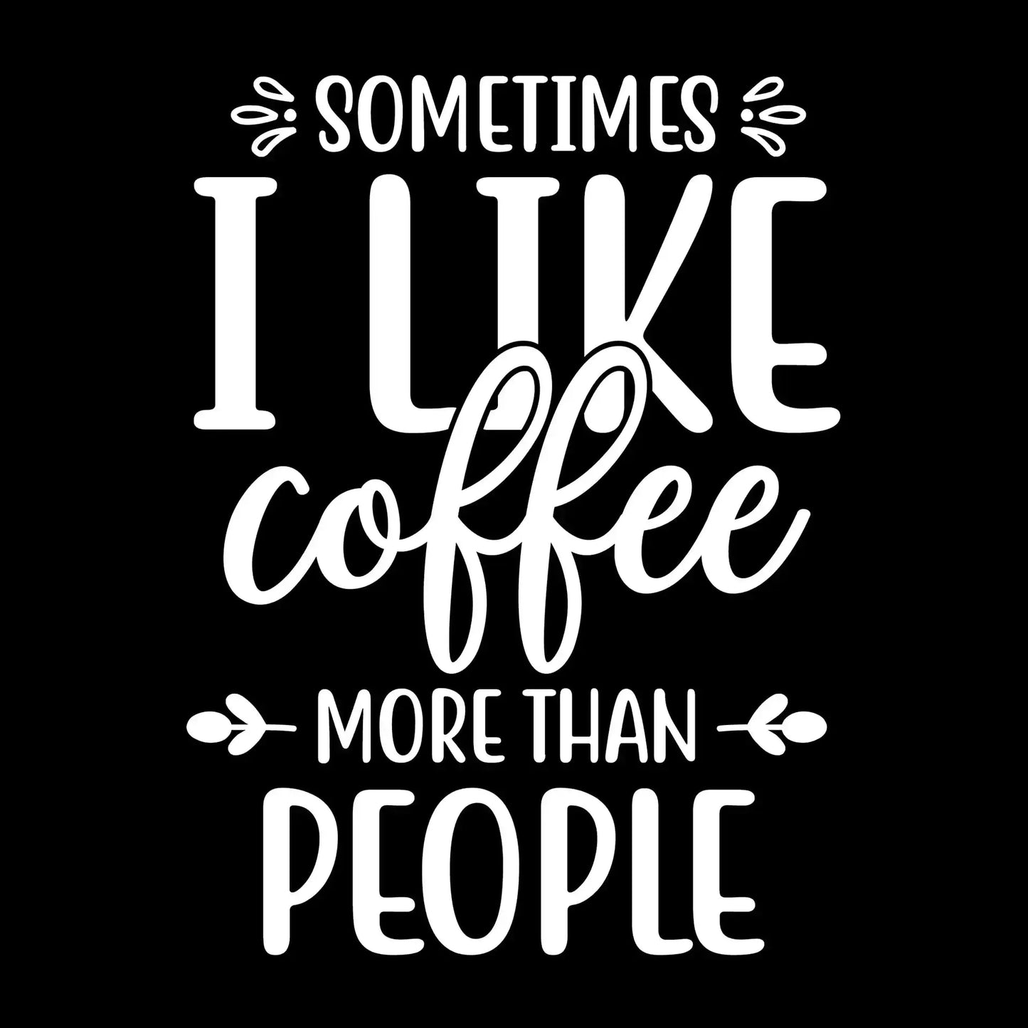Sometimes I like coffee more than people - Sarcasm Themed T-Shirt-Black-S-Custom One Express