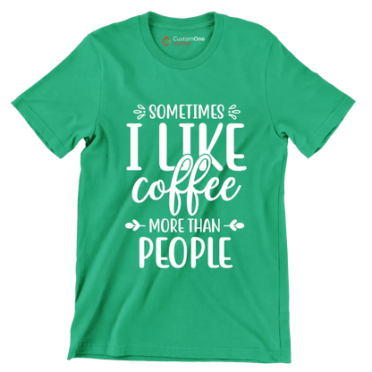Sometimes I like coffee more than people - Sarcasm Themed T-Shirt-Green-S-Custom One Express