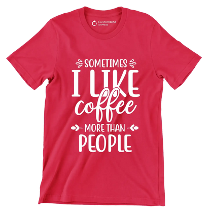 Sometimes I like coffee more than people - Sarcasm Themed T-Shirt-Red-S-Custom One Express