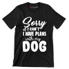 Sorry I can't I have plans with my dog - Dog Themed T-Shirt-Black-S-Custom One Express