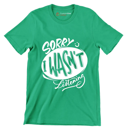 Sorry I wasn't listening - Sarcasm Themed T-Shirt-Green-S-Custom One Express