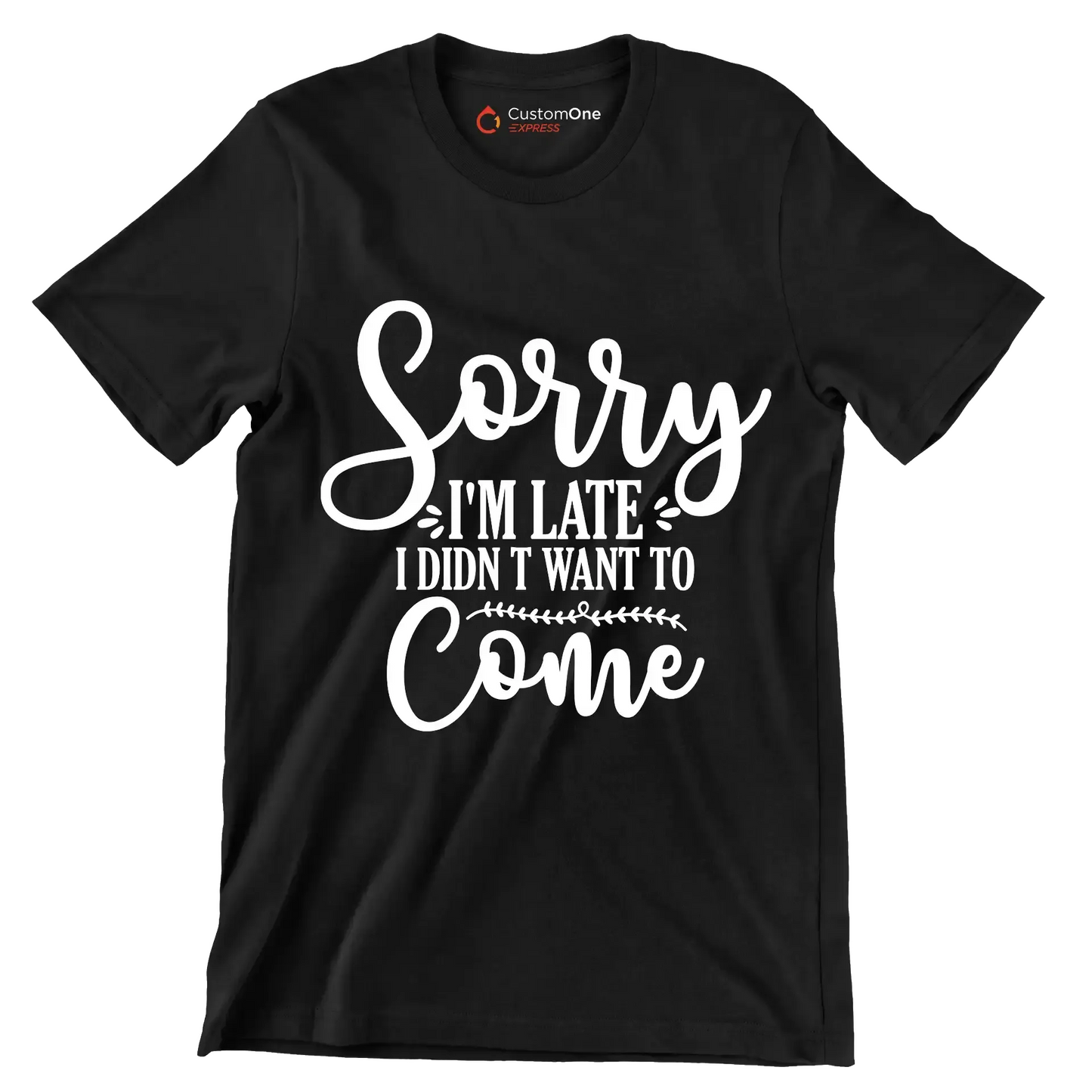 Sorry I'm late I didn't want to come - Sarcasm Themed T-Shirt-Black-S-Custom One Express