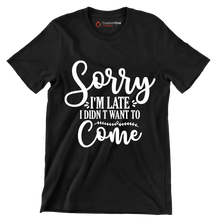 Sorry I'm late I didn't want to come - Sarcasm Themed T-Shirt-Black-S-Custom One Express